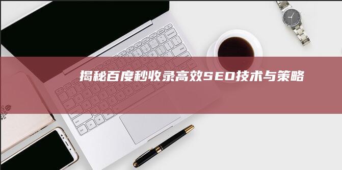 揭秘百度秒收录：高效SEO技术与策略